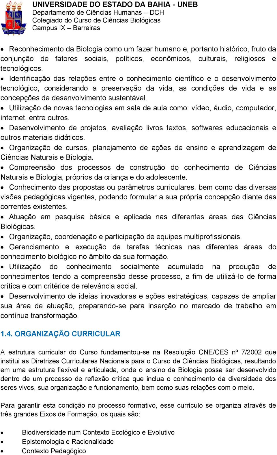 Utilização de novas tecnologias em sala de aula como: vídeo, áudio, computador, internet, entre outros.