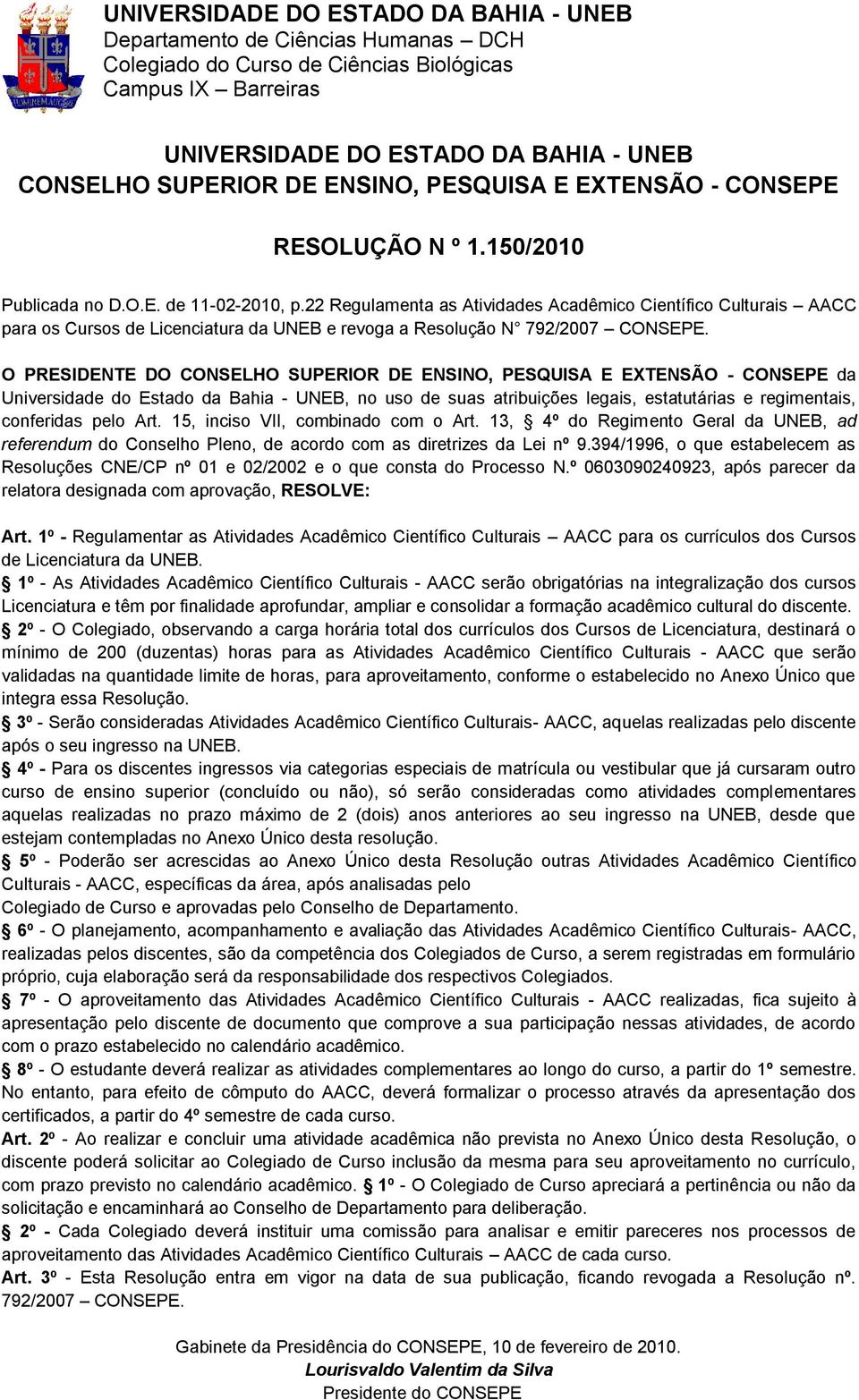 O PRESIDENTE DO CONSELHO SUPERIOR DE ENSINO, PESQUISA E EXTENSÃO - CONSEPE da Universidade do Estado da Bahia - UNEB, no uso de suas atribuições legais, estatutárias e regimentais, conferidas pelo