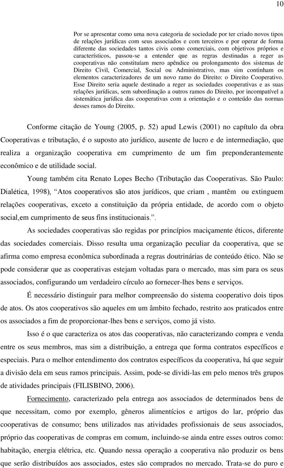 Direito Civil, Comercial, Social ou Administrativo, mas sim continham os elementos caracterizadores de um novo ramo do Direito: o Direito Cooperativo.