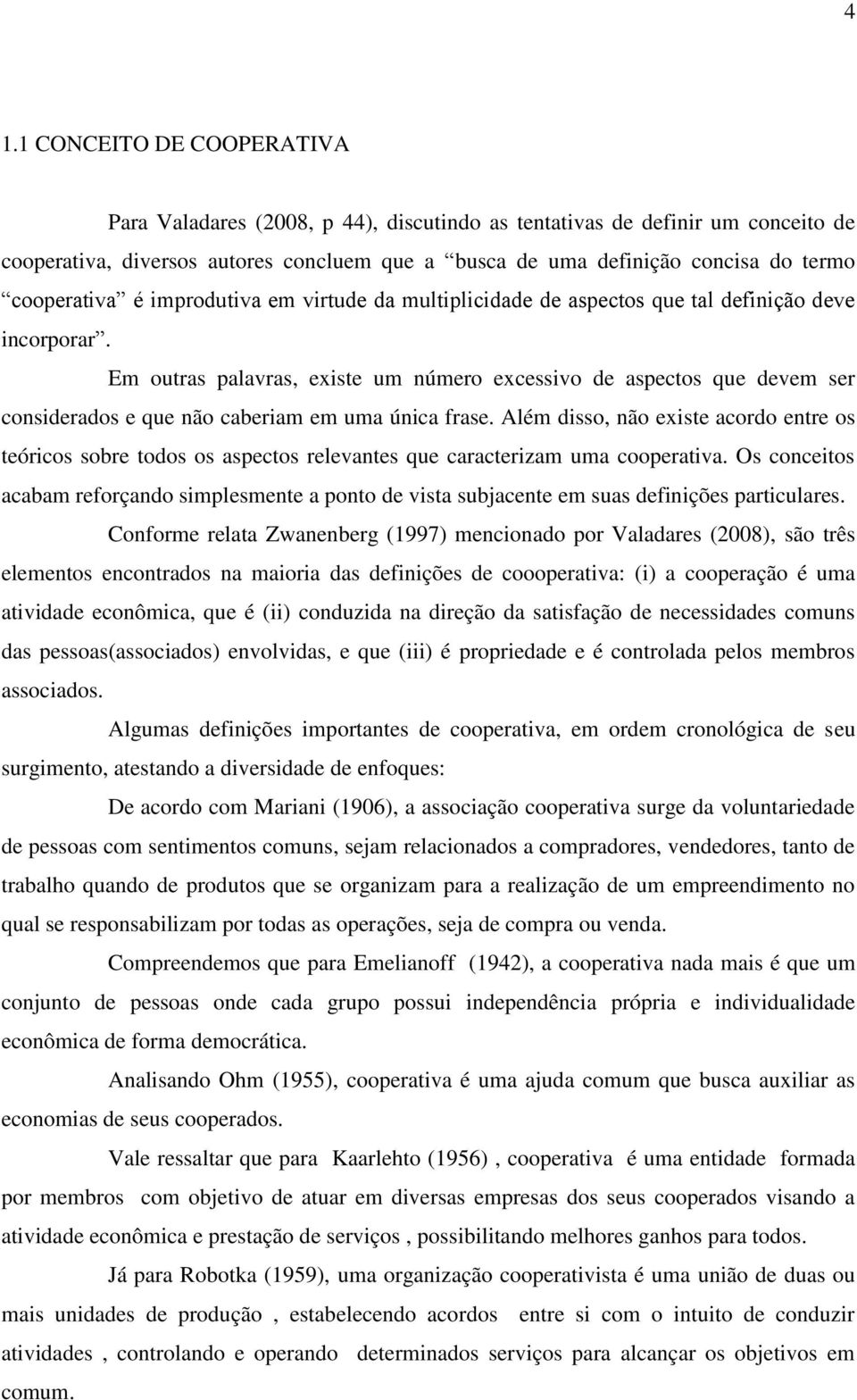 Em outras palavras, existe um número excessivo de aspectos que devem ser considerados e que não caberiam em uma única frase.