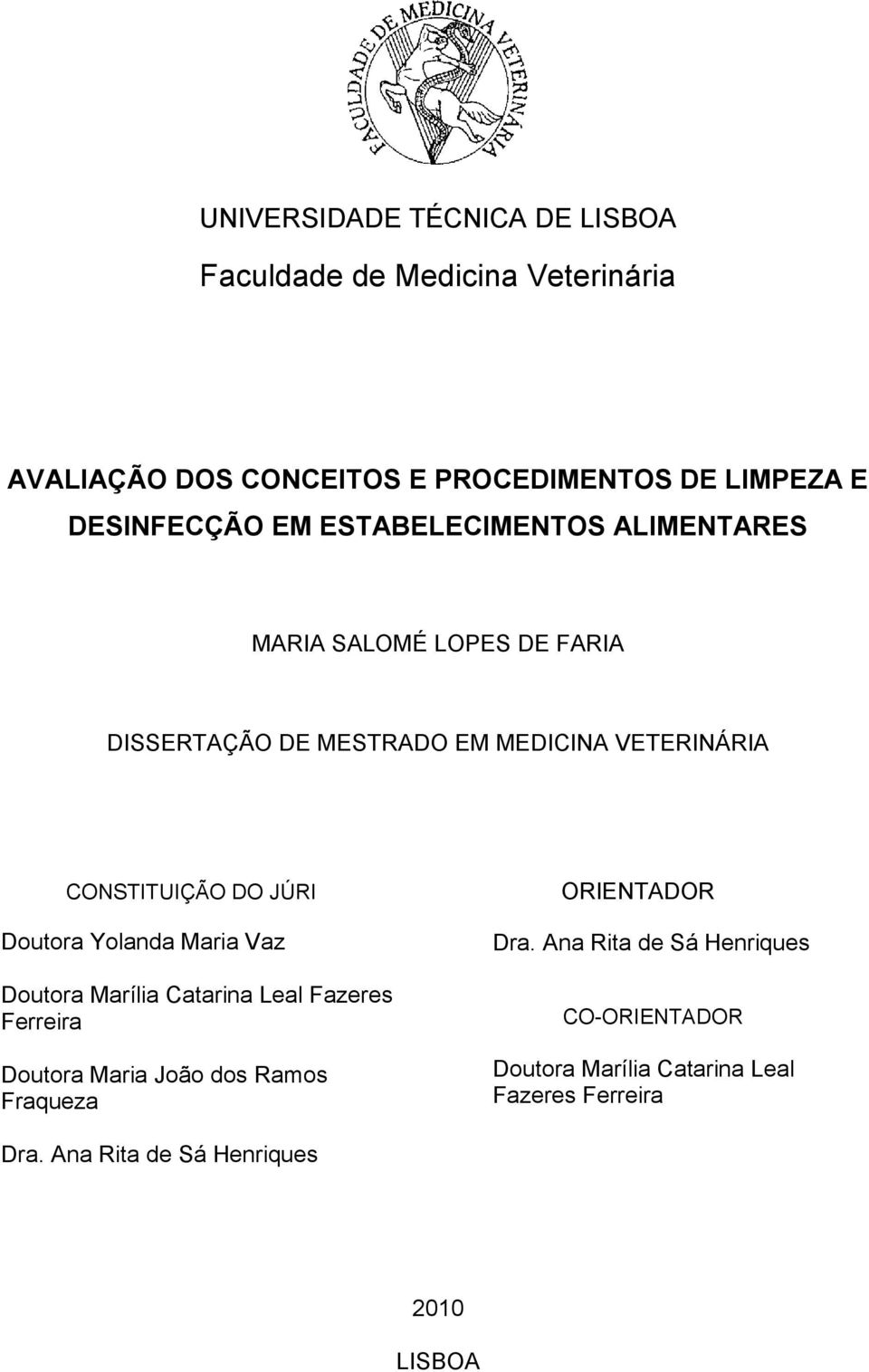 CONSTITUIÇÃO DO JÚRI Doutora Yolanda Maria Vaz Doutora Marília Catarina Leal Fazeres Ferreira Doutora Maria João dos Ramos