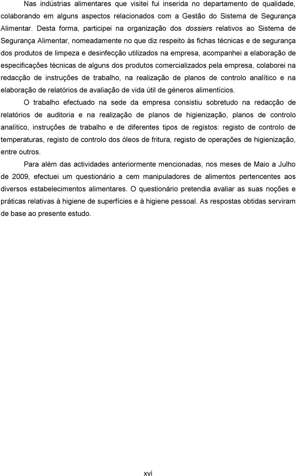 desinfecção utilizados na empresa, acompanhei a elaboração de especificações técnicas de alguns dos produtos comercializados pela empresa, colaborei na redacção de instruções de trabalho, na