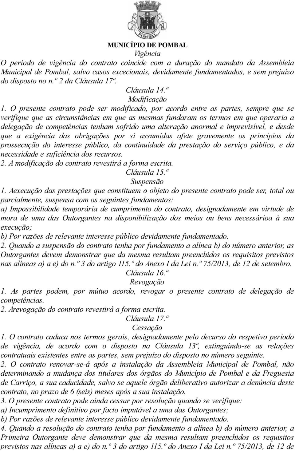 O presente contrato pode ser modificado, por acordo entre as partes, sempre que se verifique que as circunstâncias em que as mesmas fundaram os termos em que operaria a delegação de competências