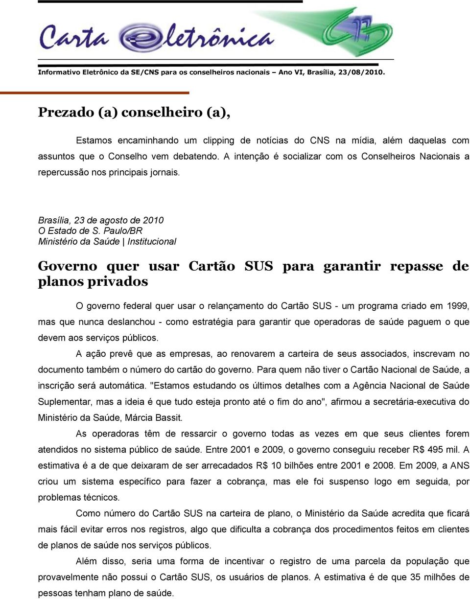 A intenção é socializar com os Conselheiros Nacionais a repercussão nos principais jornais. Brasília, 23 de agosto de 2010 O Estado de S.