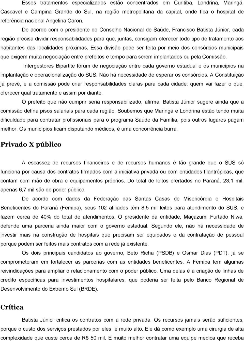 De acordo com o presidente do Conselho Nacional de Saúde, Francisco Batista Júnior, cada região precisa dividir responsabilidades para que, juntas, consigam oferecer todo tipo de tratamento aos