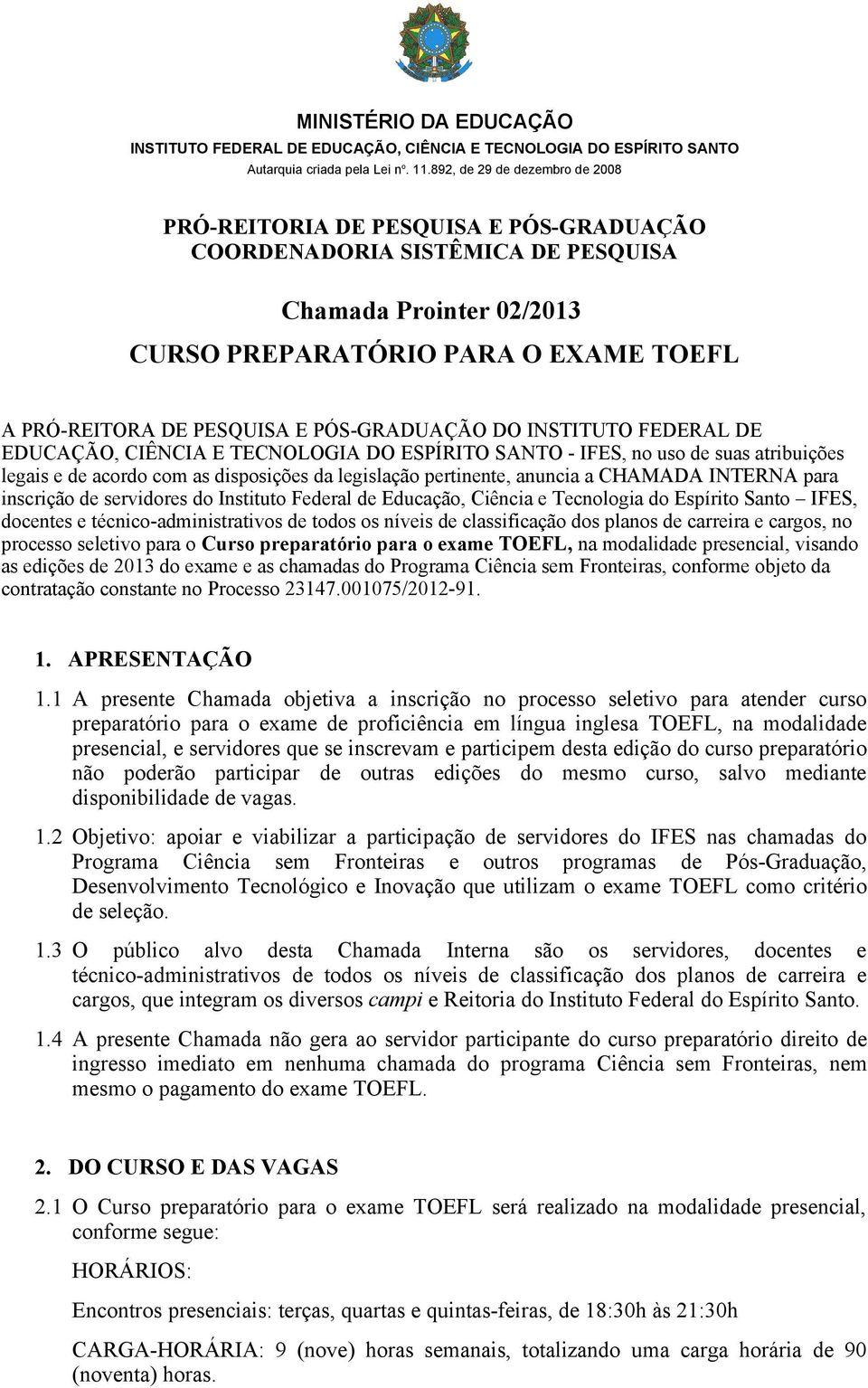 PÓS-GRADUAÇÃO DO INSTITUTO FEDERAL DE EDUCAÇÃO, CIÊNCIA E TECNOLOGIA DO ESPÍRITO SANTO - IFES, no uso de suas atribuições legais e de acordo com as disposições da legislação pertinente, anuncia a