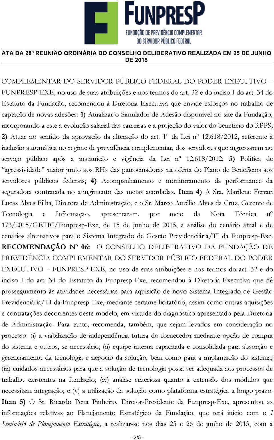 incorporando a este a evolução salarial das carreiras e a projeção do valor do benefício do RPPS; 2) Atuar no sentido da aprovação da alteração do art. 1º da Lei nº 12.