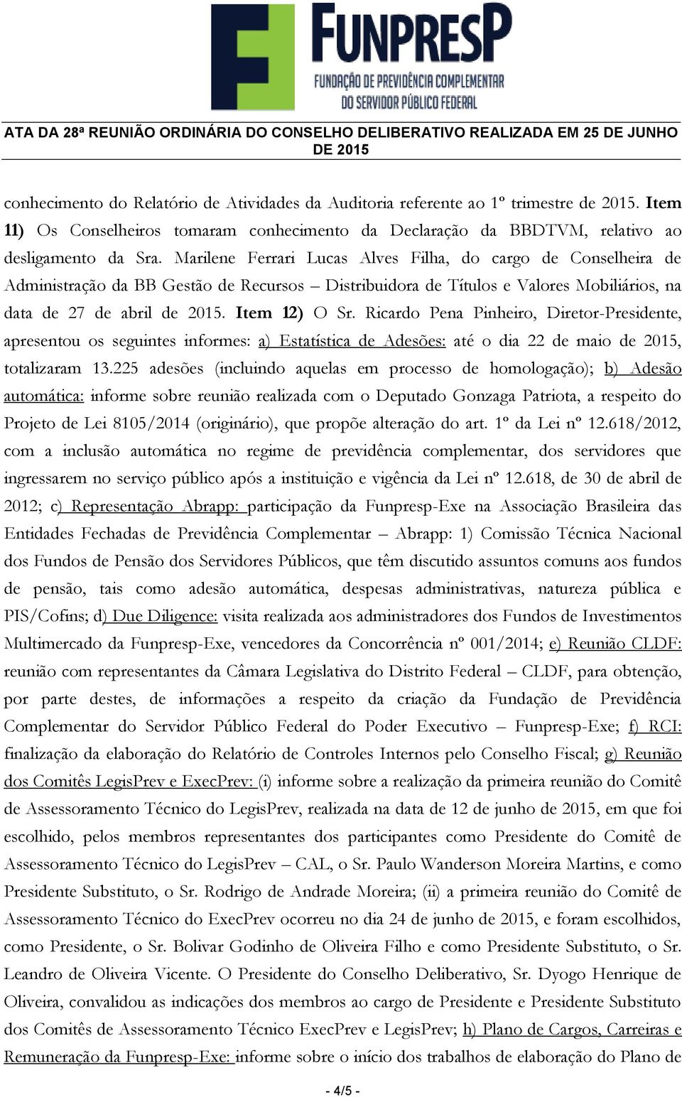 Ricardo Pena Pinheiro, Diretor-Presidente, apresentou os seguintes informes: a) Estatística de Adesões: até o dia 22 de maio de 2015, totalizaram 13.