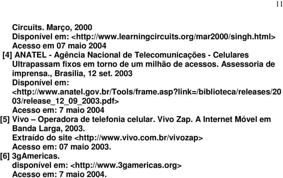 , Brasilia, 12 set. 2003 Disponível em: <http://www.anatel.gov.br/tools/frame.asp?link=/biblioteca/releases/20 03/release_12_09_2003.