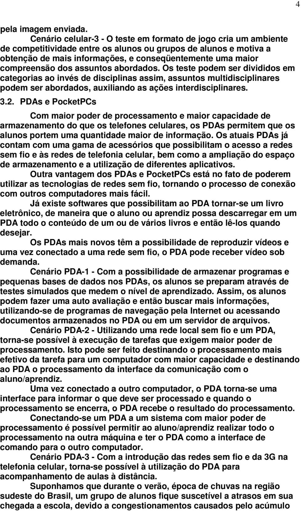 compreensão dos assuntos abordados. Os teste podem ser divididos em categorias ao invés de disciplinas assim, assuntos multidisciplinares podem ser abordados, auxiliando as ações interdisciplinares.