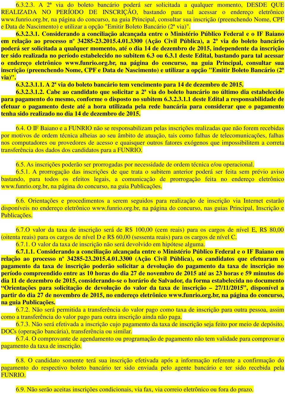 Considerando a conciliação alcançada entre o Ministério Público Federal e o IF Baiano em relação ao processo n o 34285-23.2015