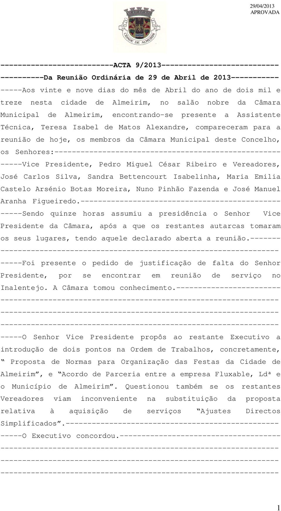 membros da Câmara Municipal deste Concelho, os Senhores:---------------------------------------------------- -----Vice Presidente, Pedro Miguel César Ribeiro e Vereadores, José Carlos Silva, Sandra