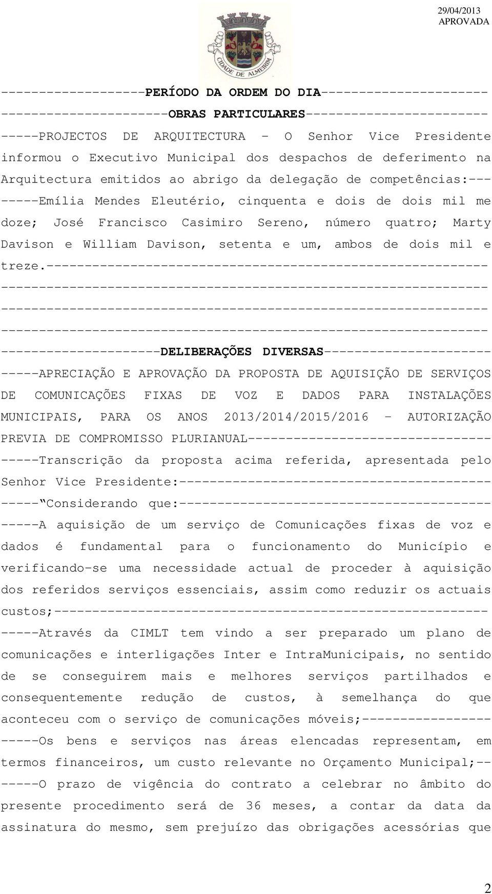 Casimiro Sereno, número quatro; Marty Davison e William Davison, setenta e um, ambos de dois mil e treze.