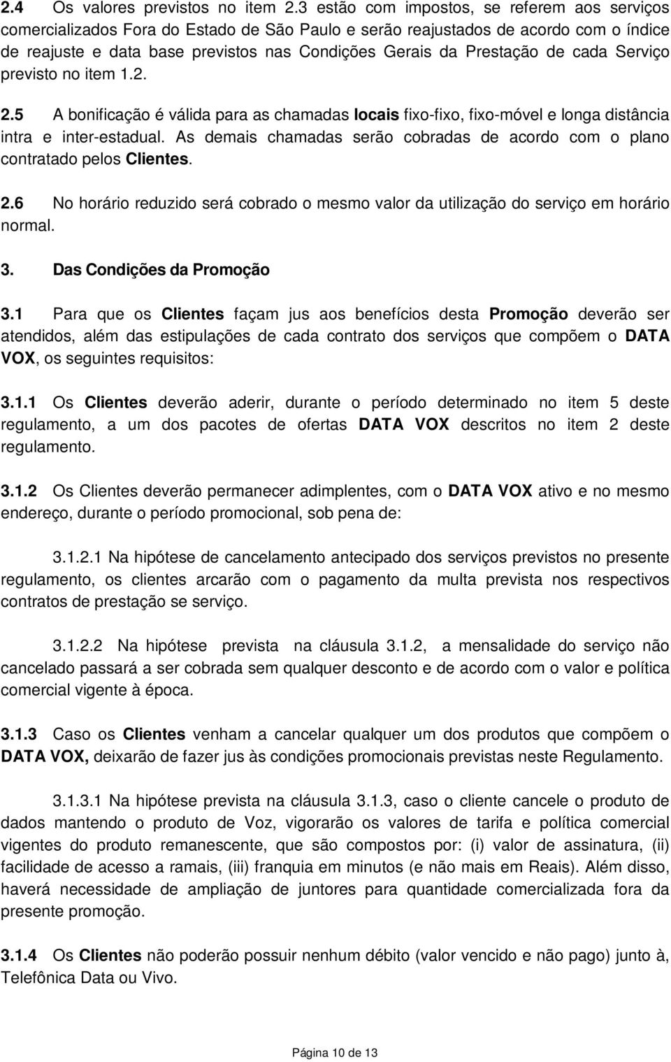 Prestação de cada Serviço previsto no item 1.2. 2.5 A bonificação é válida para as chamadas locais fixo-fixo, fixo-móvel e longa distância intra e inter-estadual.