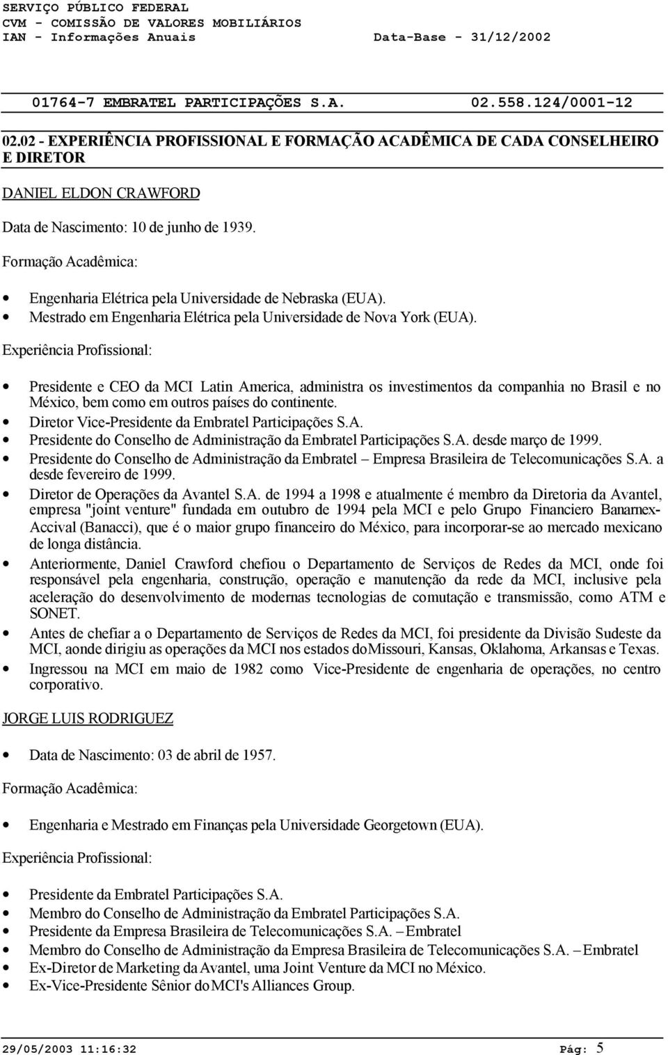 Experiência Profissional: Presidente e CEO da MCI Latin America, administra os investimentos da companhia no Brasil e no México, bem como em outros países do continente.