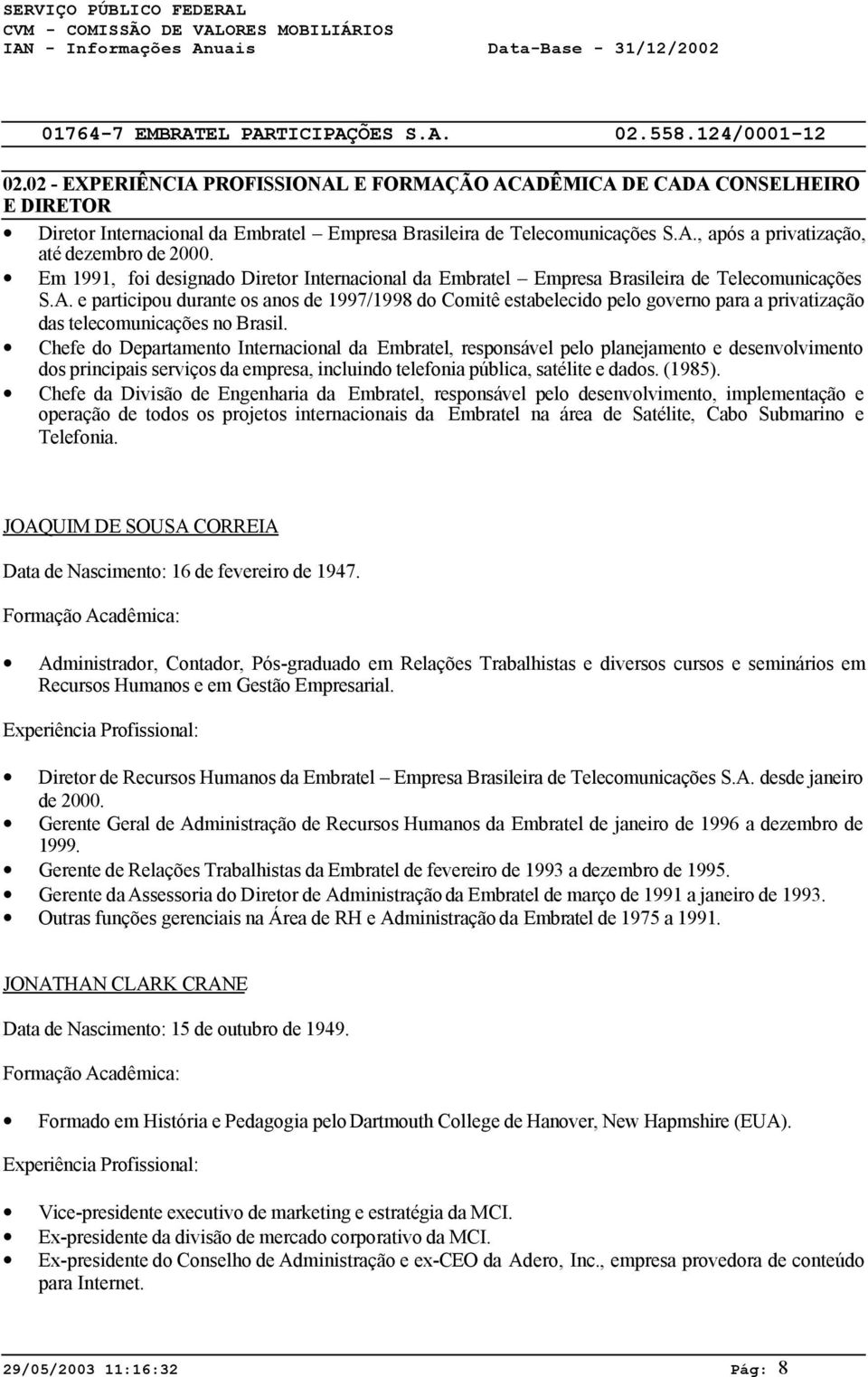 e participou durante os anos de 1997/1998 do Comitê estabelecido pelo governo para a privatização das telecomunicações no Brasil.