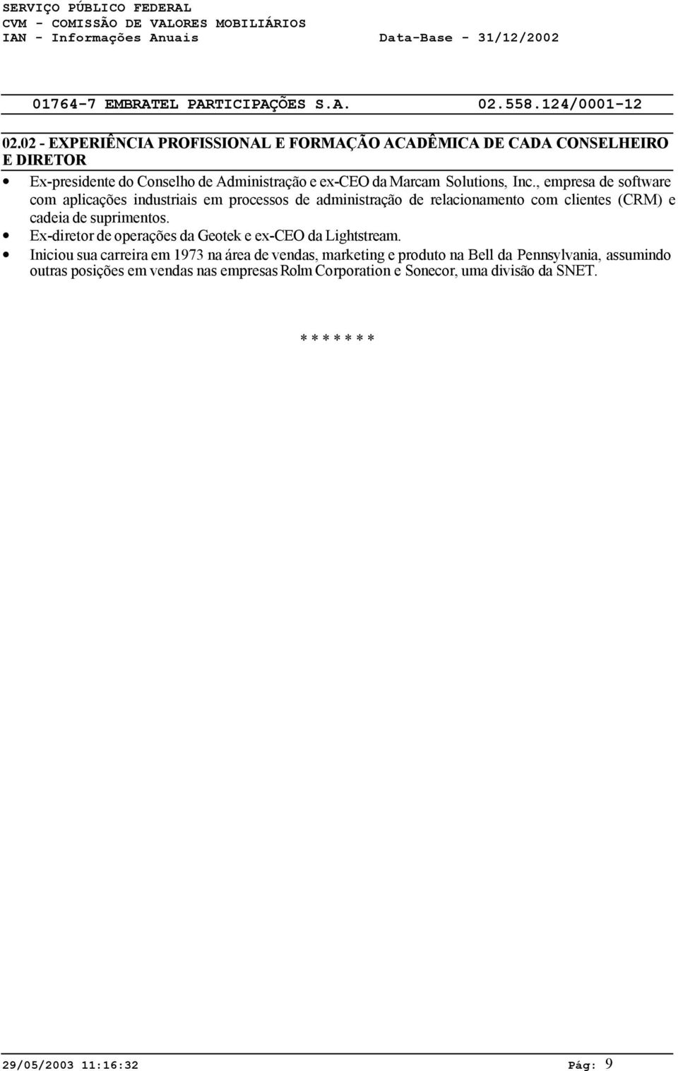 , empresa de software com aplicações industriais em processos de administração de relacionamento com clientes (CRM) e cadeia de suprimentos.