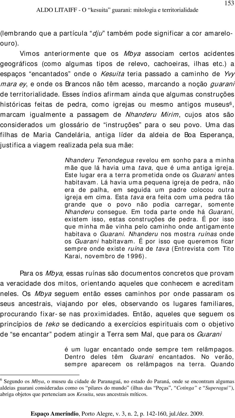 ) a espaços encantados onde o Kesuita teria passado a caminho de Yvy mara ey, e onde os Brancos não têm acesso, marcando a noção guarani de territorialidade.