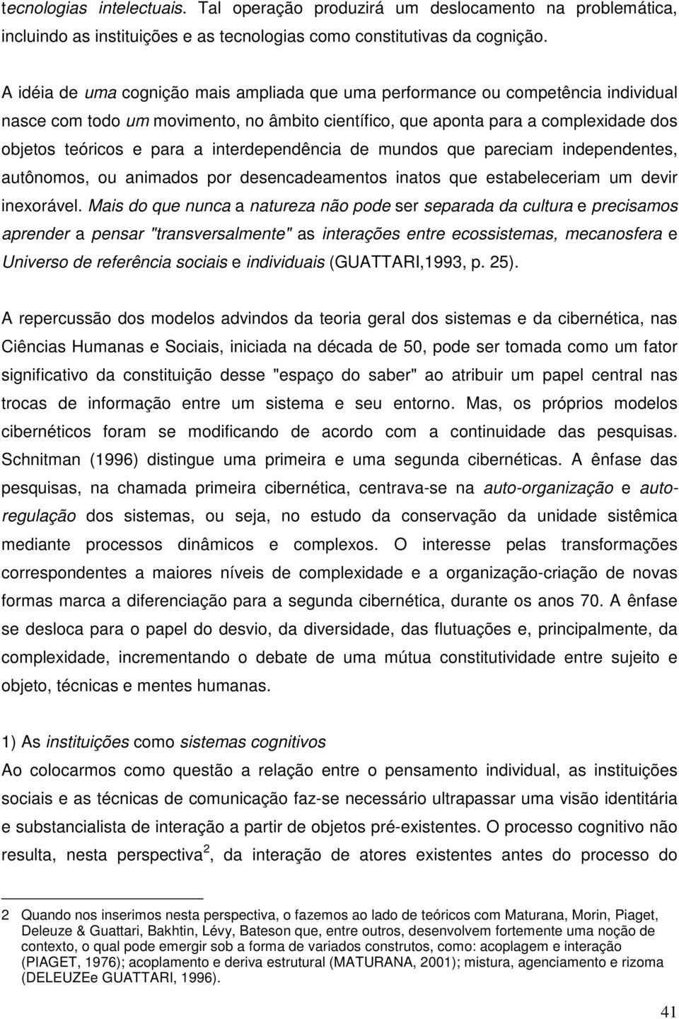 interdependência de mundos que pareciam independentes, autônomos, ou animados por desencadeamentos inatos que estabeleceriam um devir inexorável.