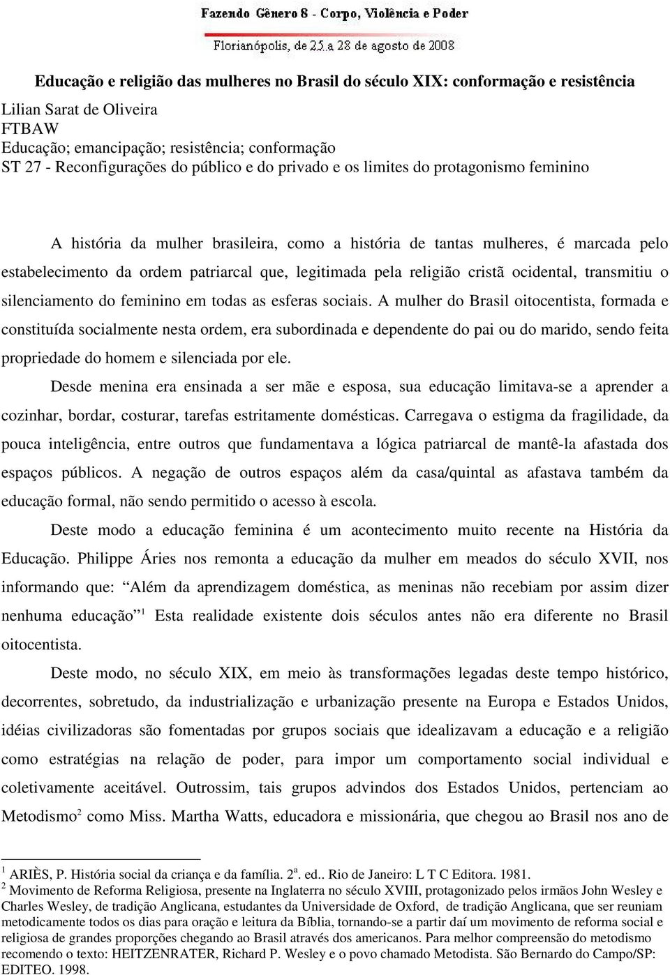 cristã ocidental, transmitiu o silenciamento do feminino em todas as esferas sociais.