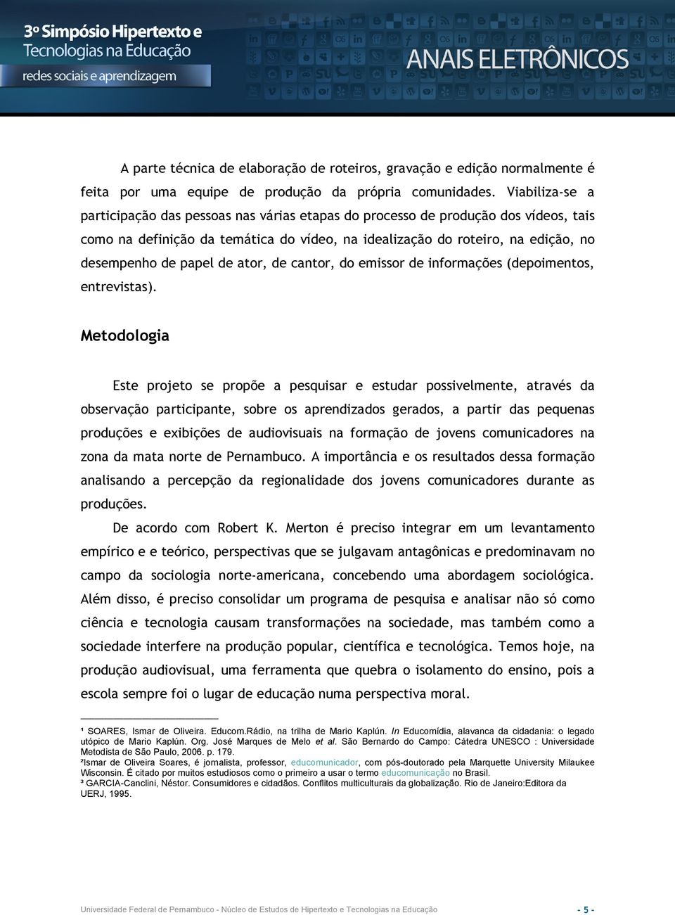 de ator, de cantor, do emissor de informações (depoimentos, entrevistas).