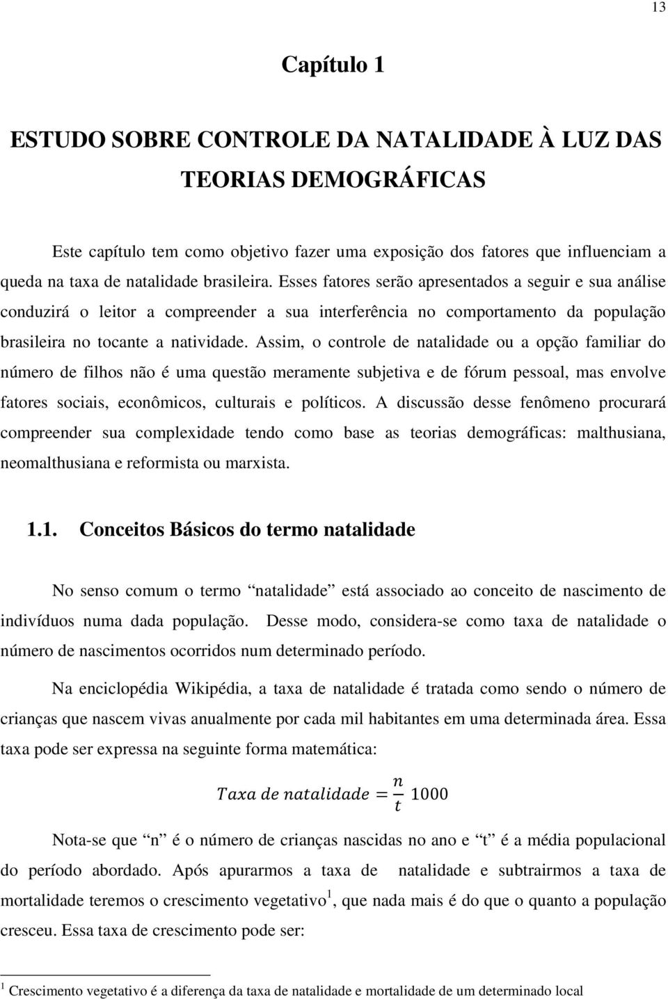 Assim, o controle de natalidade ou a opção familiar do número de filhos não é uma questão meramente subjetiva e de fórum pessoal, mas envolve fatores sociais, econômicos, culturais e políticos.