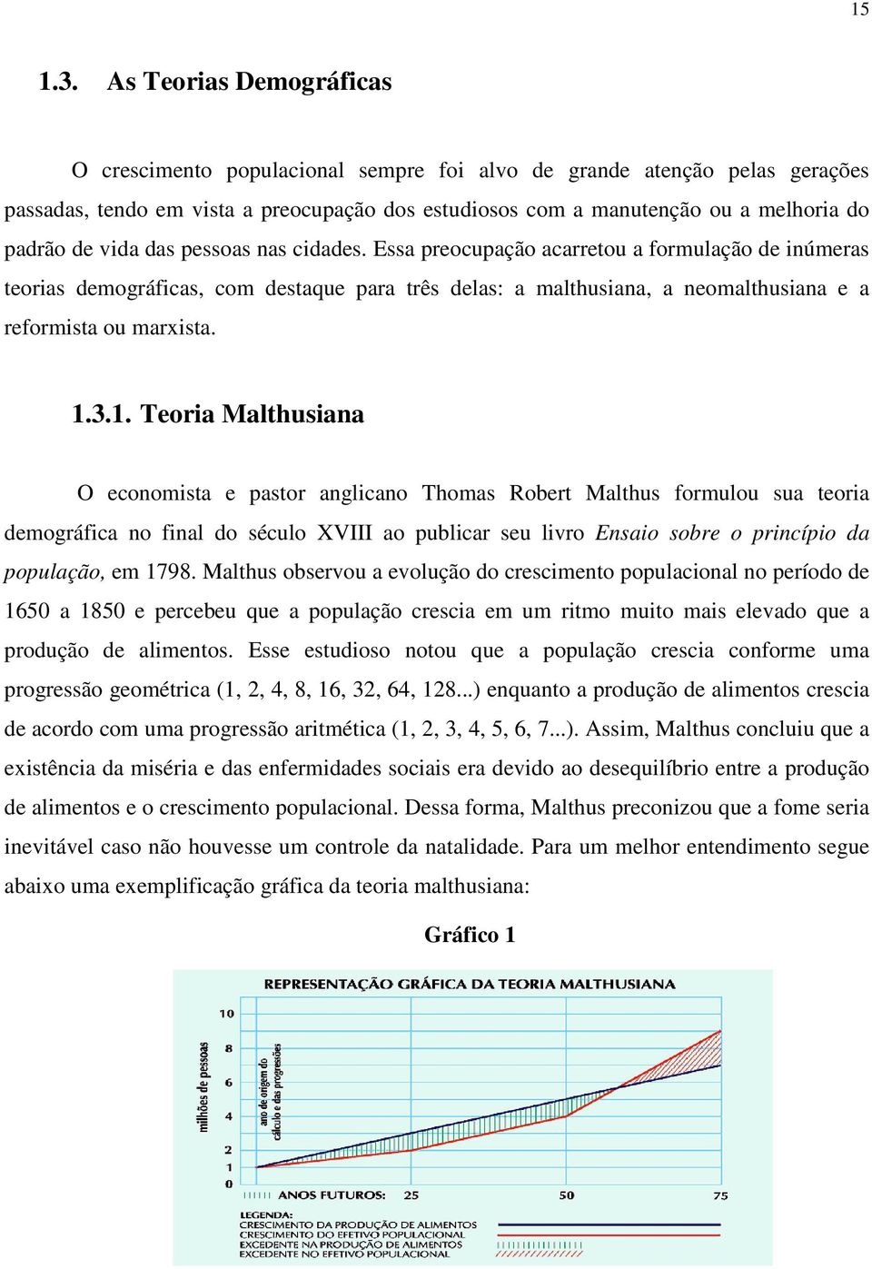 vida das pessoas nas cidades. Essa preocupação acarretou a formulação de inúmeras teorias demográficas, com destaque para três delas: a malthusiana, a neomalthusiana e a reformista ou marxista. 1.