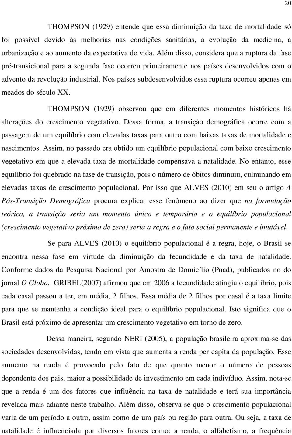 Nos países subdesenvolvidos essa ruptura ocorreu apenas em meados do século XX. THOMPSON (1929) observou que em diferentes momentos históricos há alterações do crescimento vegetativo.