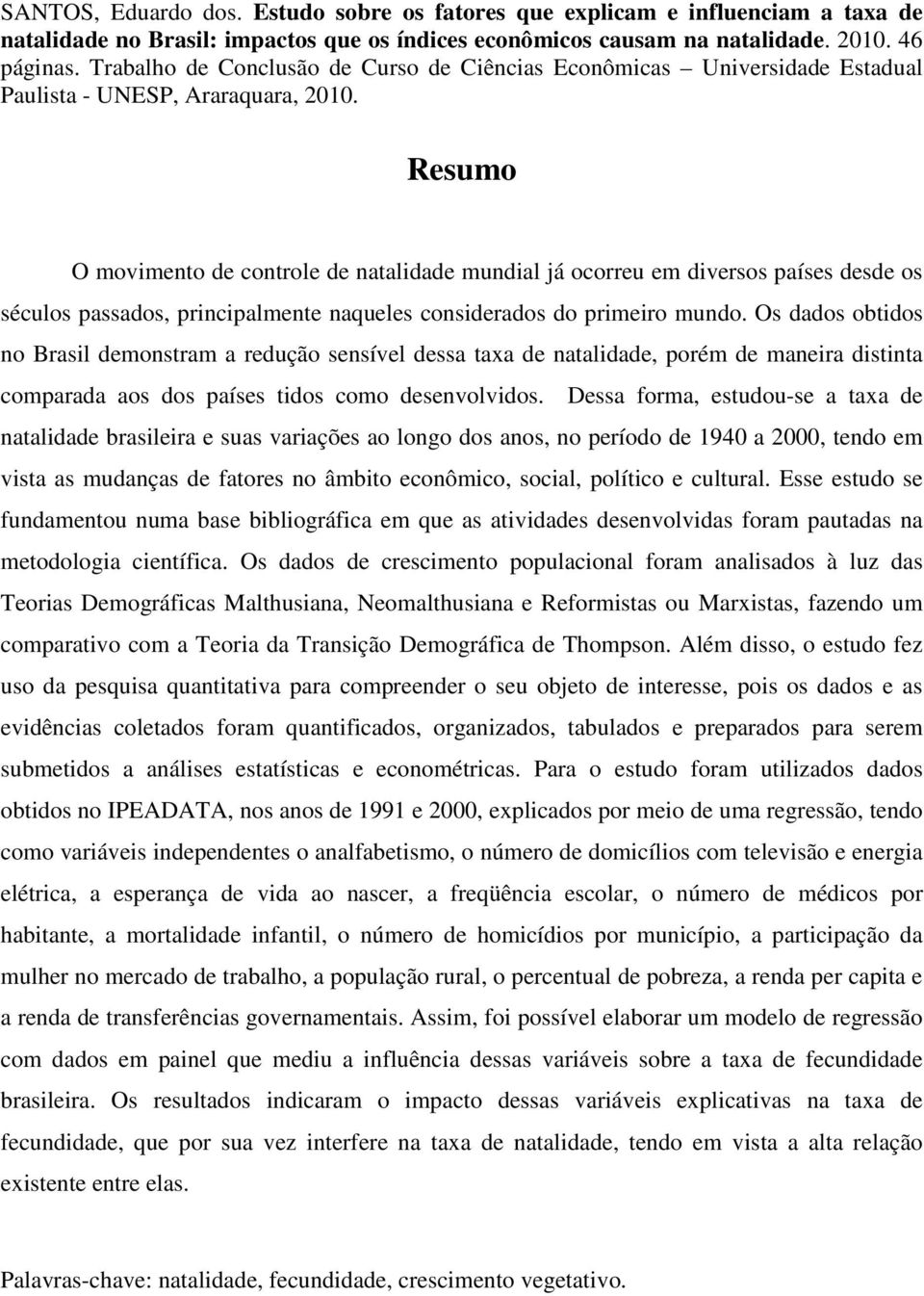 Resumo O movimento de controle de natalidade mundial já ocorreu em diversos países desde os séculos passados, principalmente naqueles considerados do primeiro mundo.