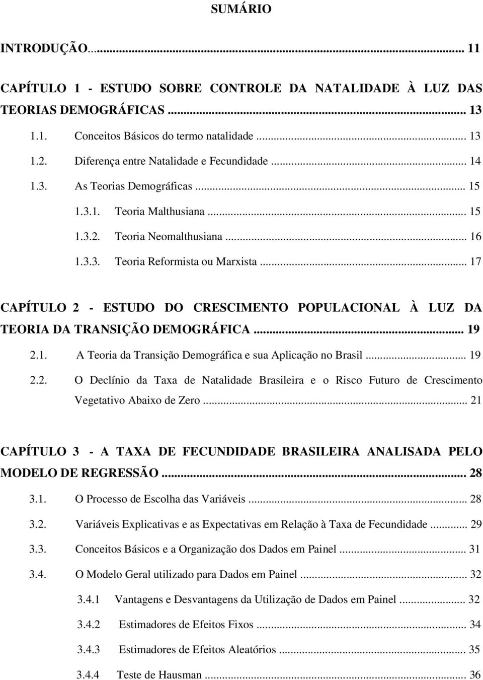 .. 17 CAPÍTULO 2 - ESTUDO DO CRESCIMENTO POPULACIONAL À LUZ DA TEORIA DA TRANSIÇÃO DEMOGRÁFICA... 19 2.1. A Teoria da Transição Demográfica e sua Aplicação no Brasil... 19 2.2. O Declínio da Taxa de Natalidade Brasileira e o Risco Futuro de Crescimento Vegetativo Abaixo de Zero.