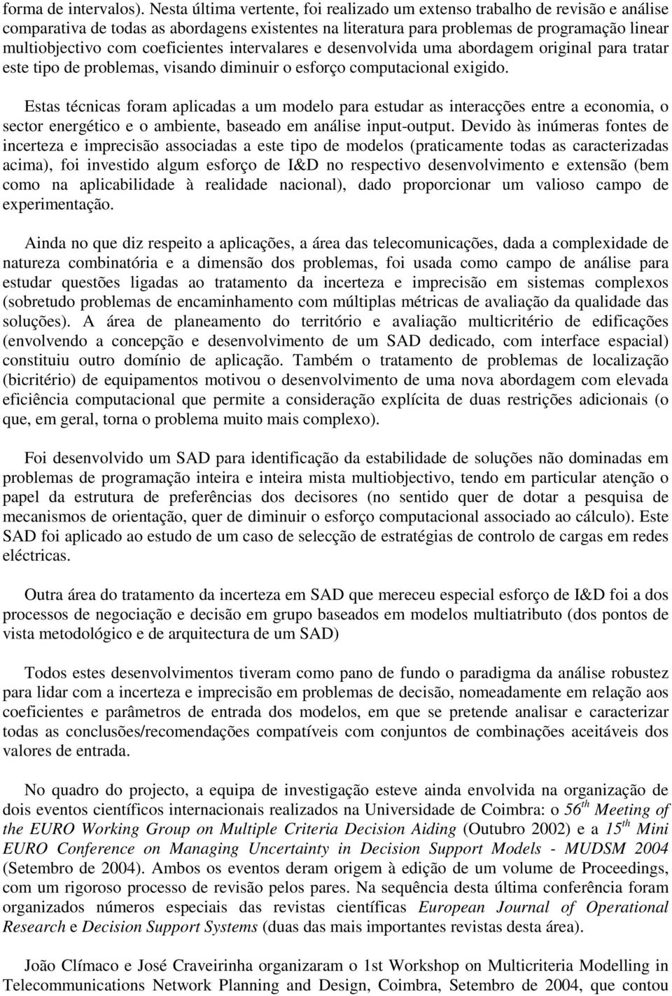 coeficientes intervalares e desenvolvida uma abordagem original para tratar este tipo de problemas, visando diminuir o esforço computacional exigido.