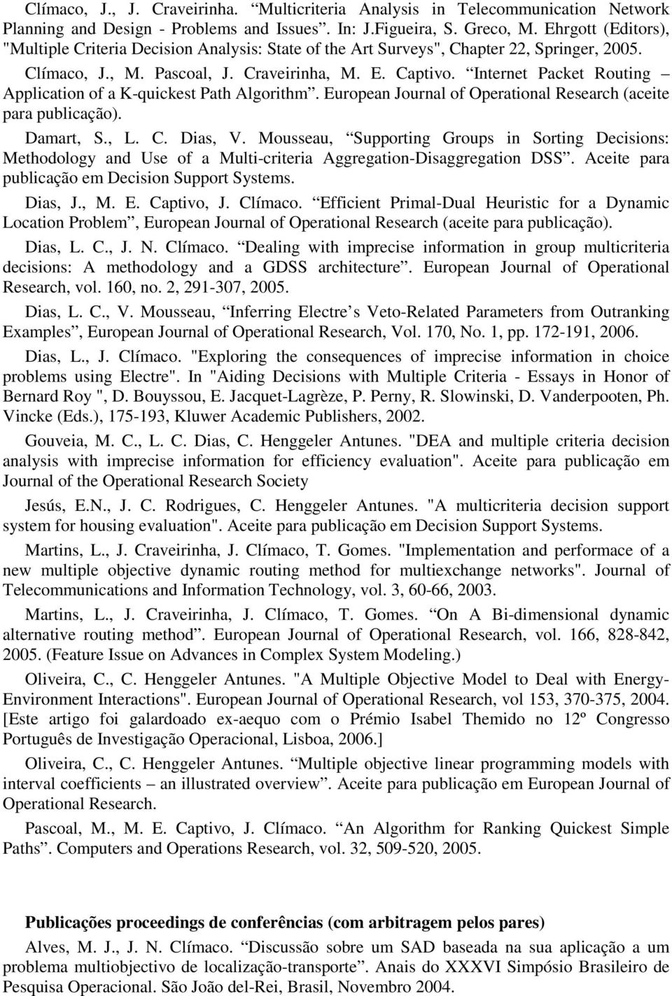 Internet Packet Routing Application of a K-quickest Path Algorithm. European Journal of Operational Research (aceite para publicação). Damart, S., L. C. Dias, V.