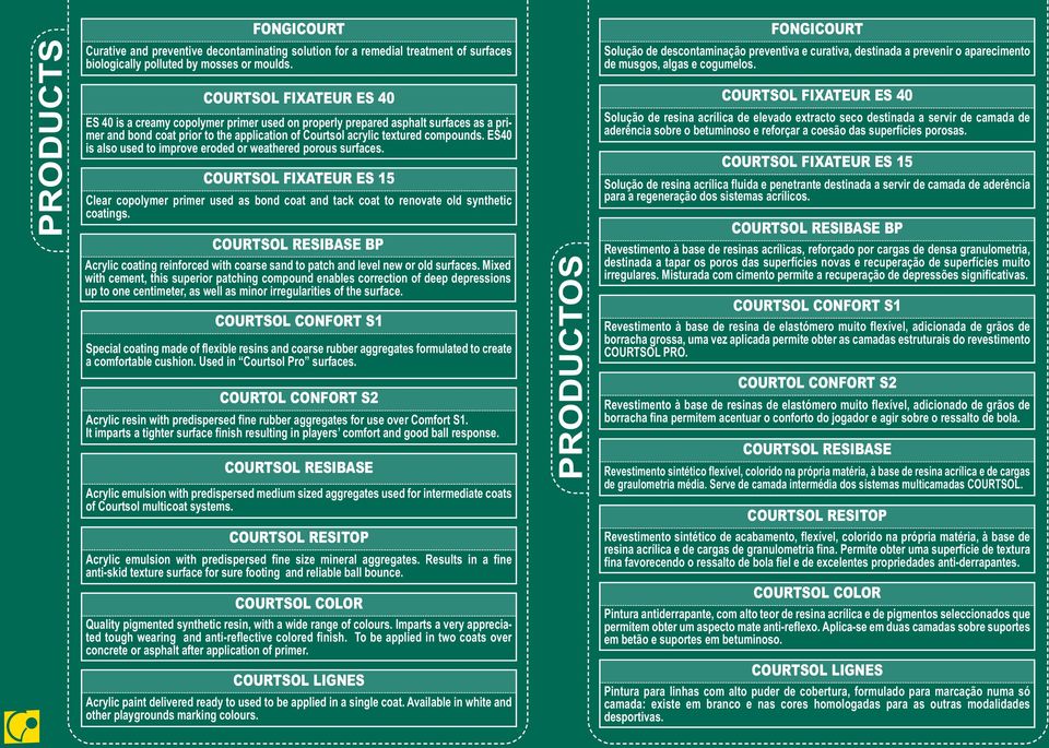 ES40 is also used to improve eroded or weathered porous surfaces. COURTSOL FIXATEUR ES 15 Clear copolymer primer used as bond coat and tack coat to renovate old synthetic coatings.