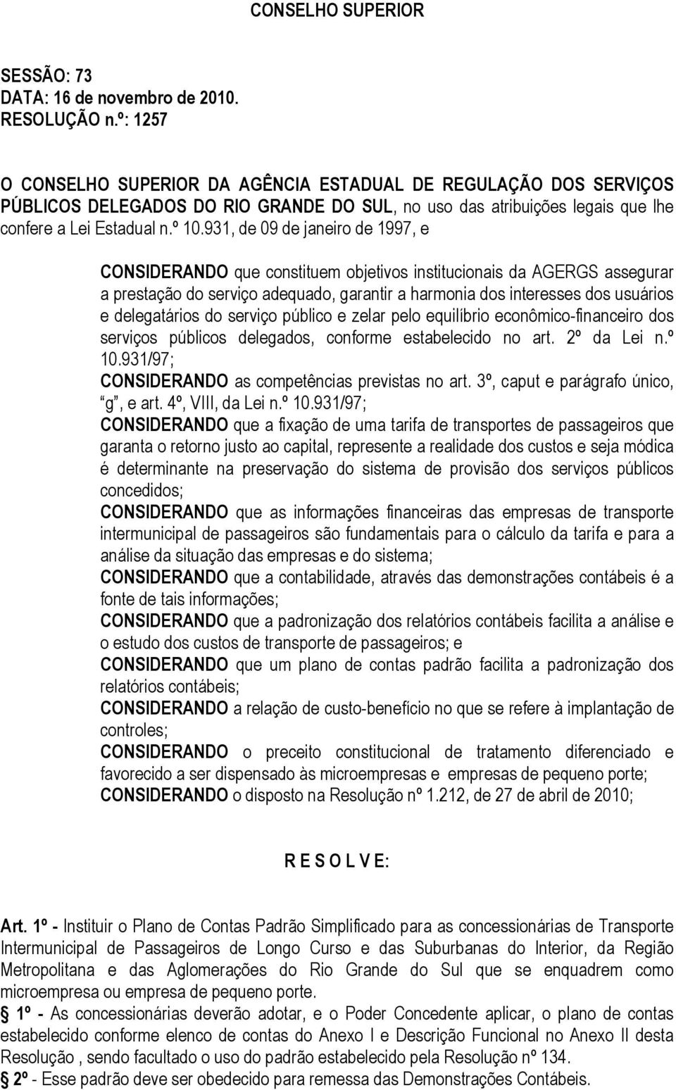 931, de 09 de janeiro de 1997, e CONSIDERANDO que constituem objetivos institucionais da AGERGS assegurar a prestação do serviço adequado, garantir a harmonia dos interesses dos usuários e