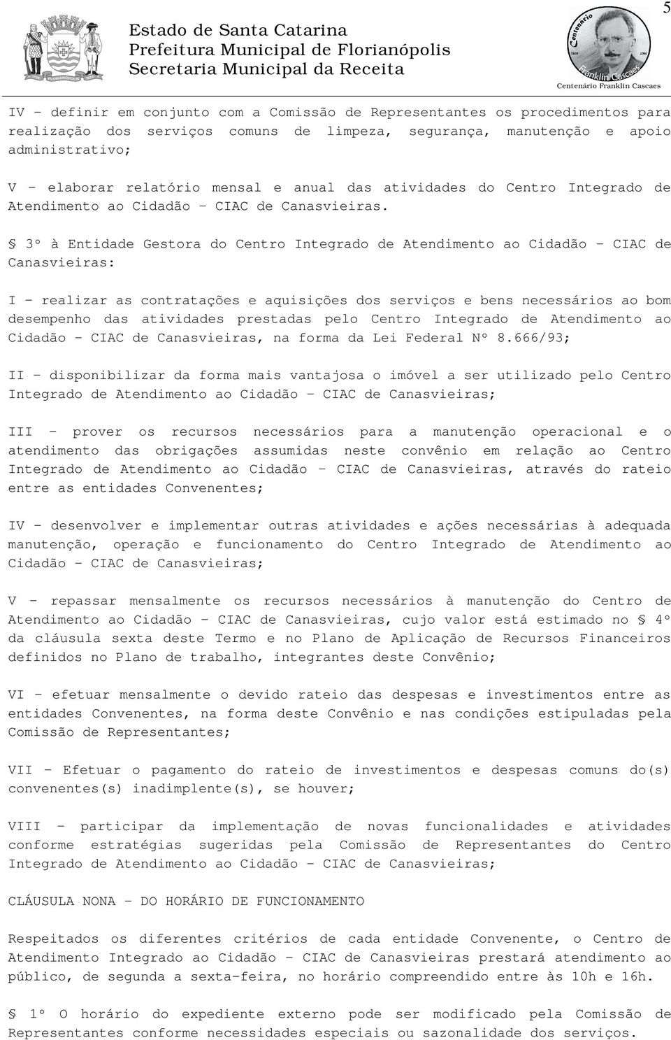 3º à Entidade Gestora do Centro Integrado de Atendimento ao Cidadão - CIAC de Canasvieiras: I realizar as contratações e aquisições dos serviços e bens necessários ao bom desempenho das atividades