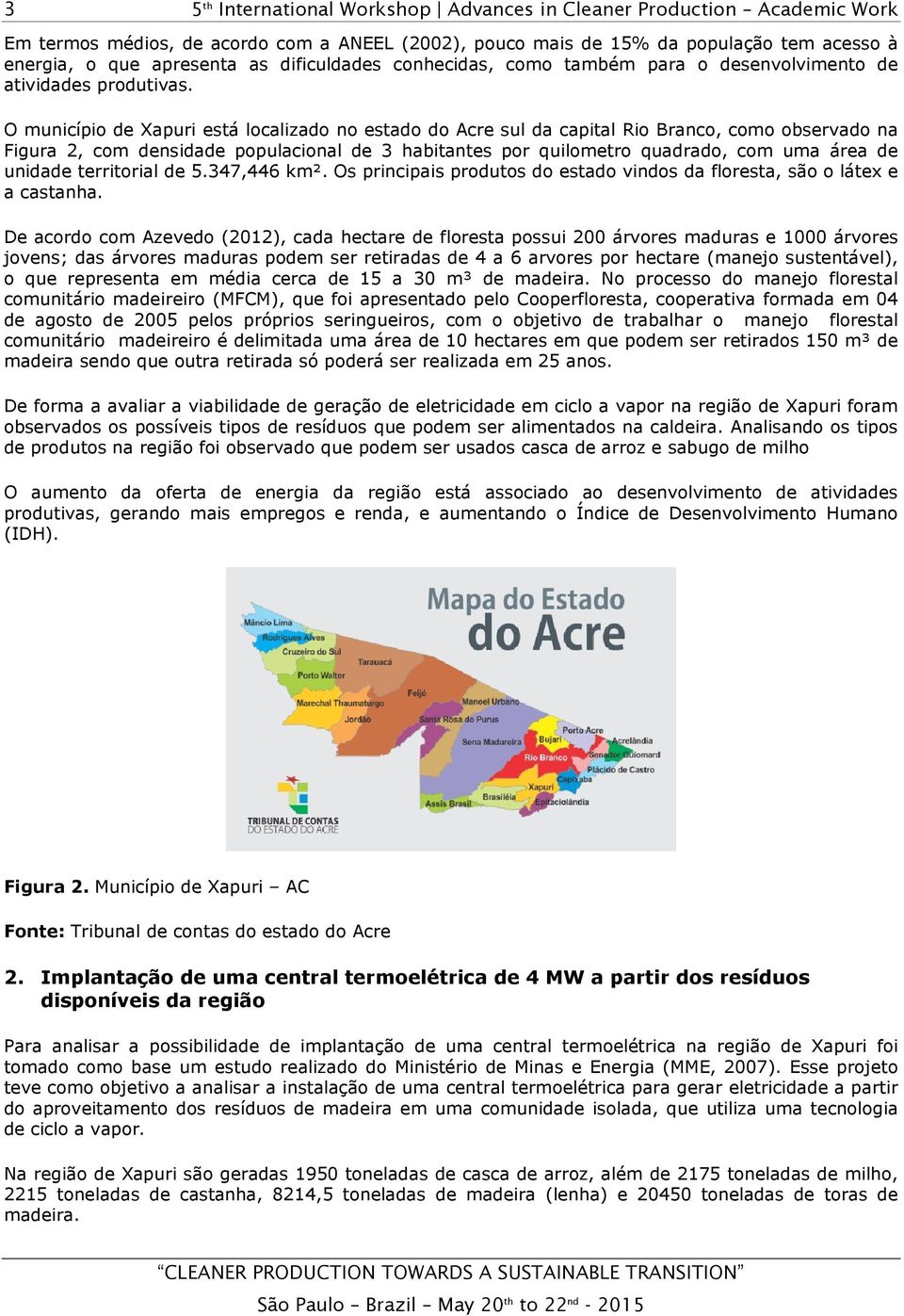 O município de Xapuri está localizado no estado do Acre sul da capital Rio Branco, como observado na Figura 2, com densidade populacional de 3 habitantes por quilometro quadrado, com uma área de