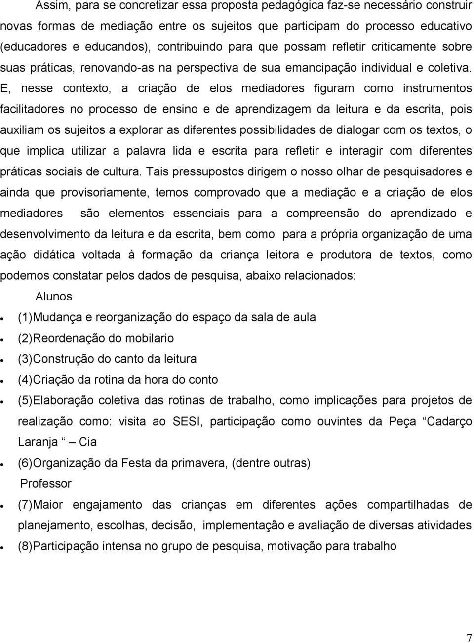 E, nesse contexto, a criação de elos mediadores figuram como instrumentos facilitadores no processo de ensino e de aprendizagem da leitura e da escrita, pois auxiliam os sujeitos a explorar as