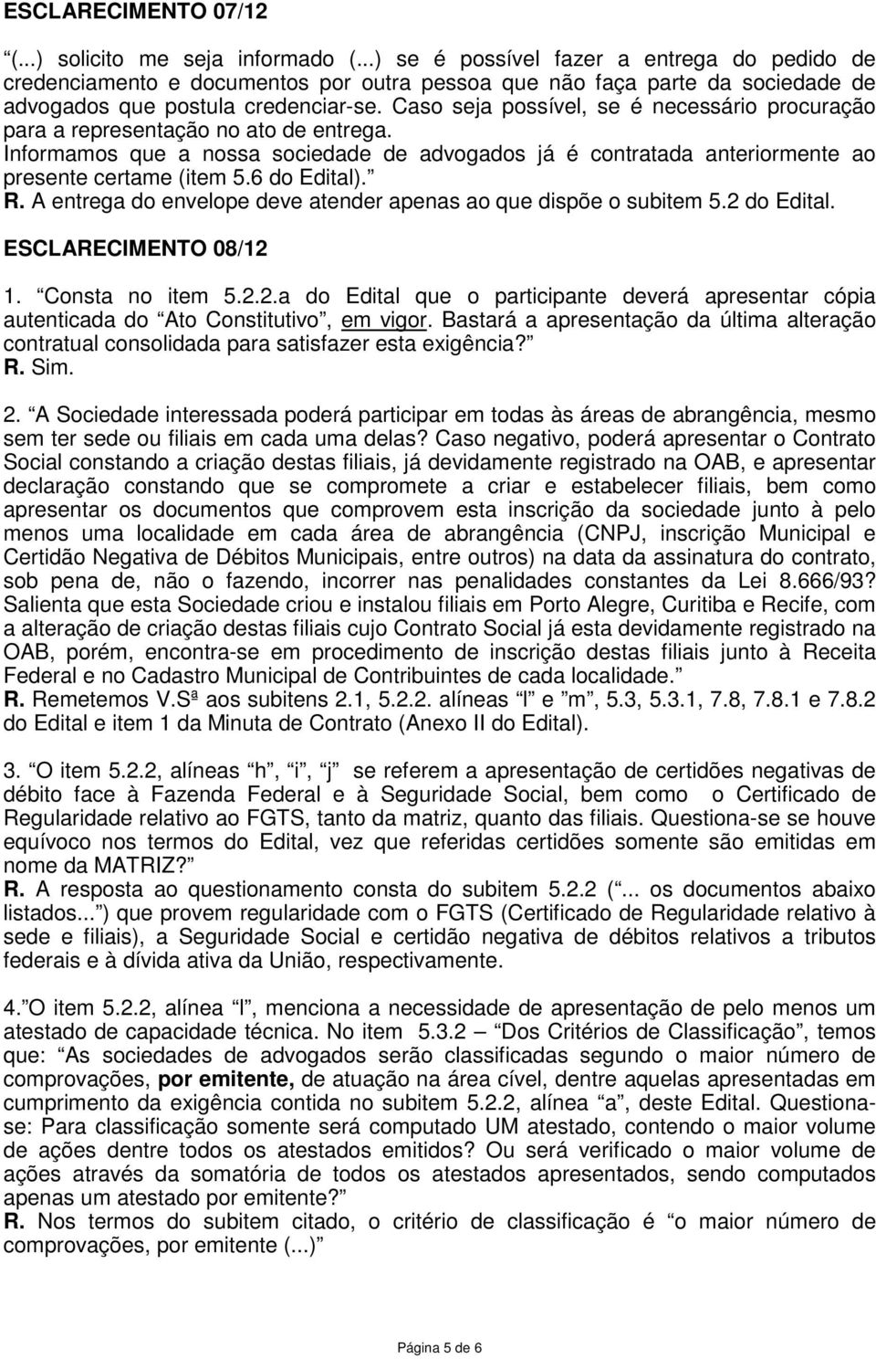 Caso seja possível, se é necessário procuração para a representação no ato de entrega. Informamos que a nossa sociedade de advogados já é contratada anteriormente ao presente certame (item 5.