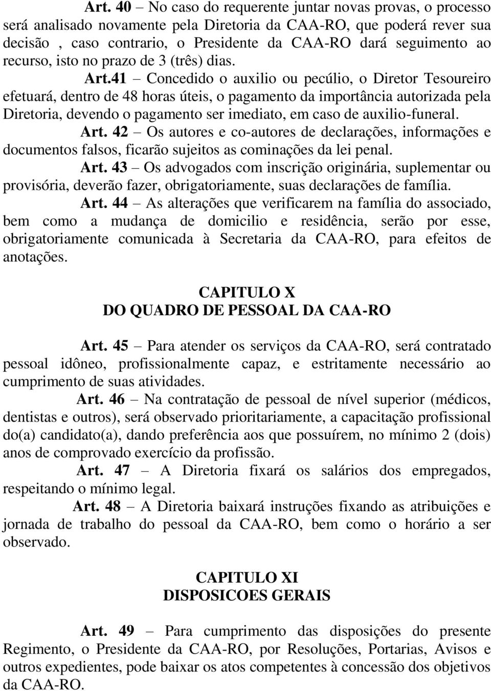 41 Concedido o auxilio ou pecúlio, o Diretor Tesoureiro efetuará, dentro de 48 horas úteis, o pagamento da importância autorizada pela Diretoria, devendo o pagamento ser imediato, em caso de