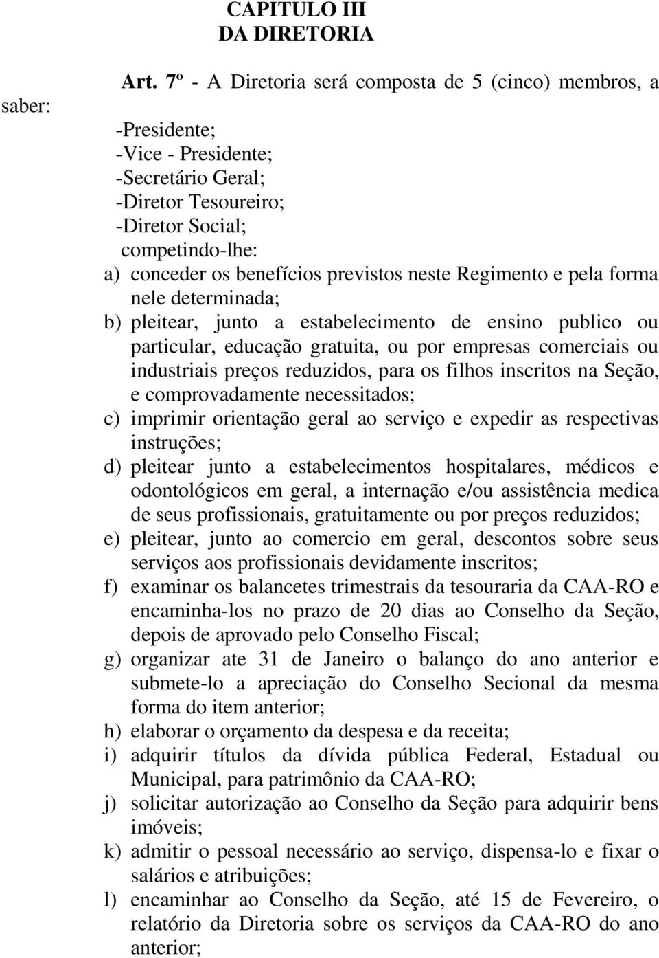 neste Regimento e pela forma nele determinada; b) pleitear, junto a estabelecimento de ensino publico ou particular, educação gratuita, ou por empresas comerciais ou industriais preços reduzidos,