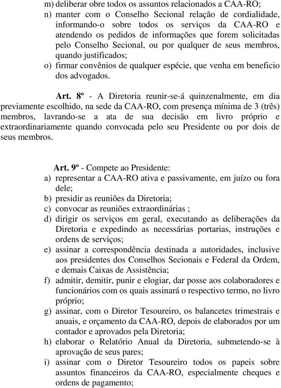 8º - A Diretoria reunir-se-á quinzenalmente, em dia previamente escolhido, na sede da CAA-RO, com presença mínima de 3 (três) membros, lavrando-se a ata de sua decisão em livro próprio e