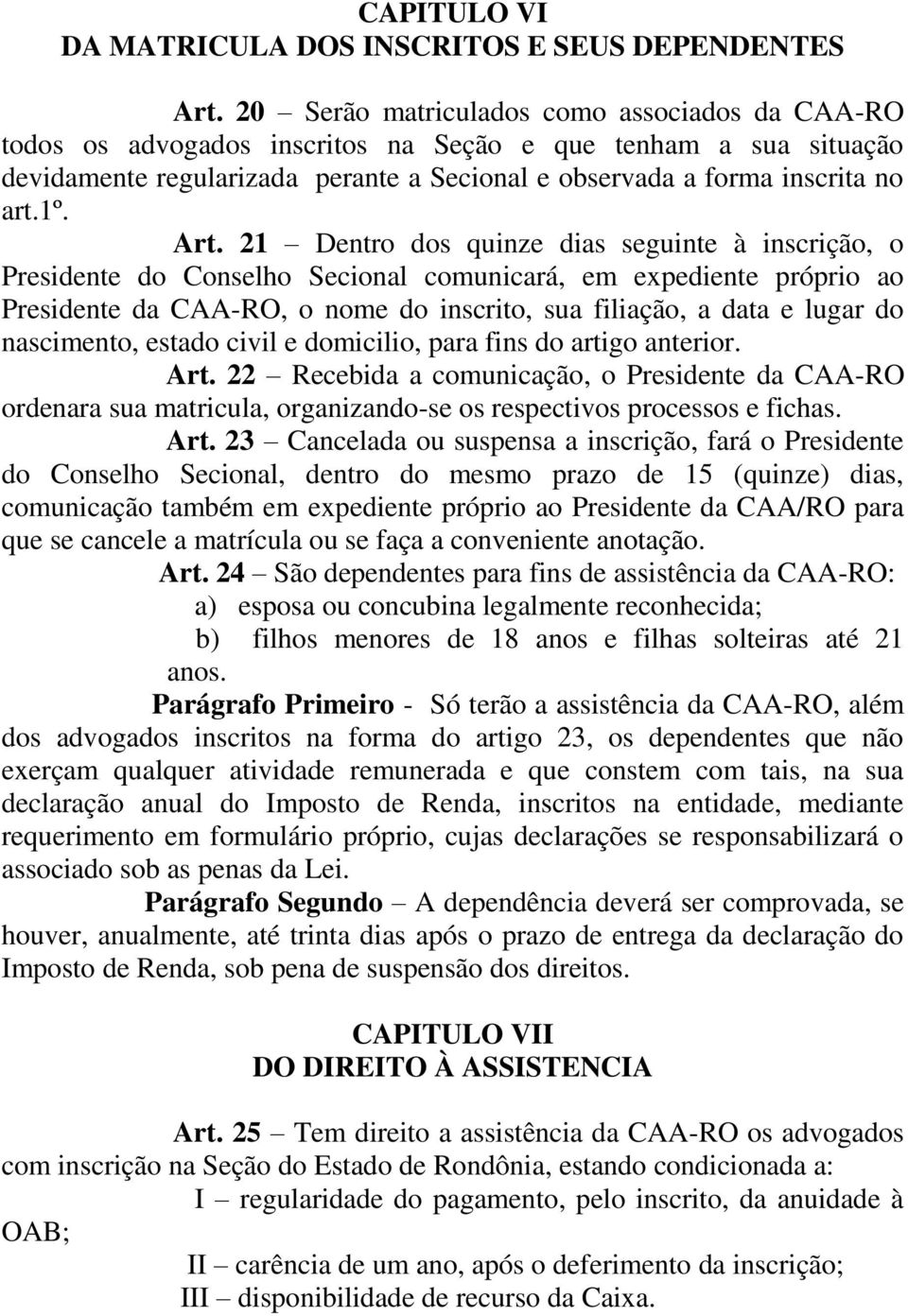 Art. 21 Dentro dos quinze dias seguinte à inscrição, o Presidente do Conselho Secional comunicará, em expediente próprio ao Presidente da CAA-RO, o nome do inscrito, sua filiação, a data e lugar do