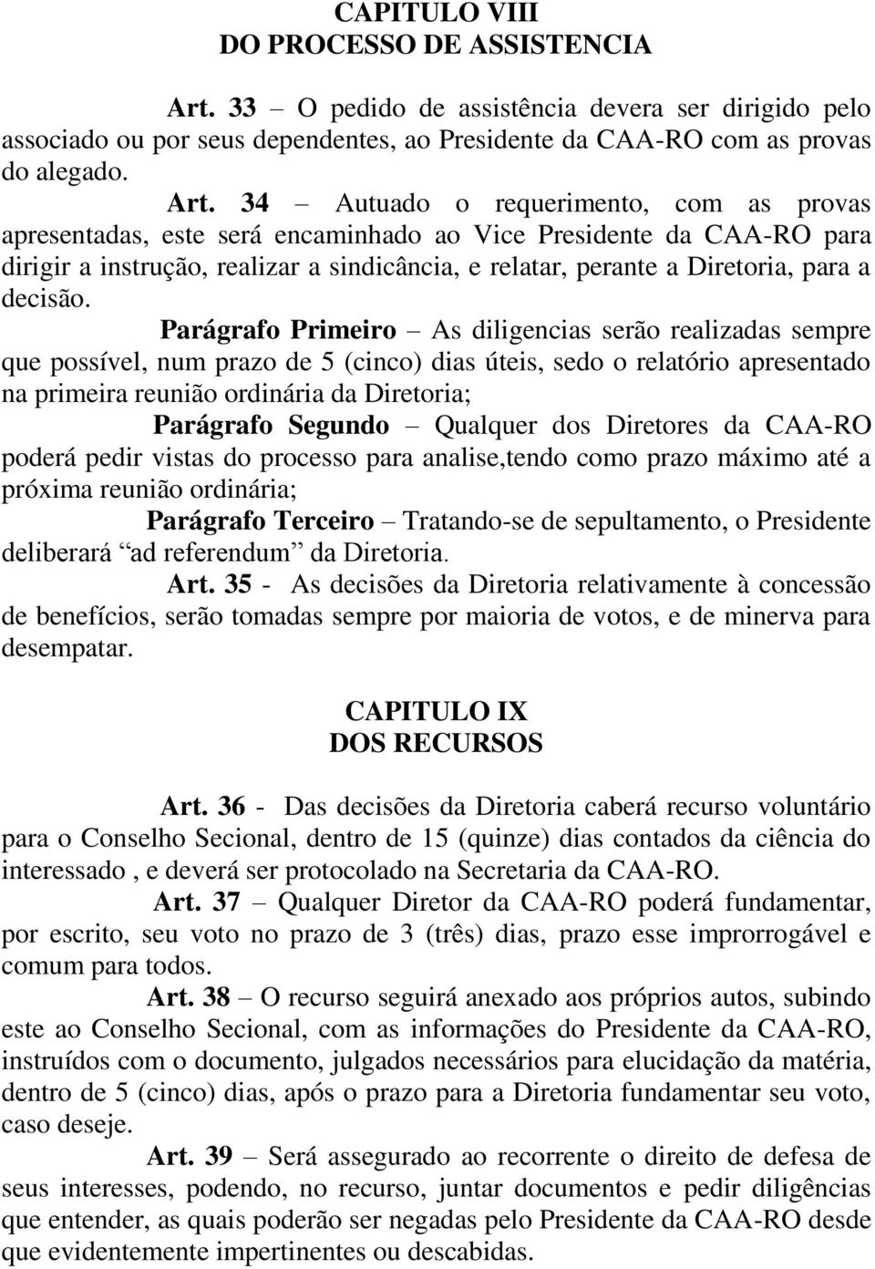 34 Autuado o requerimento, com as provas apresentadas, este será encaminhado ao Vice Presidente da CAA-RO para dirigir a instrução, realizar a sindicância, e relatar, perante a Diretoria, para a