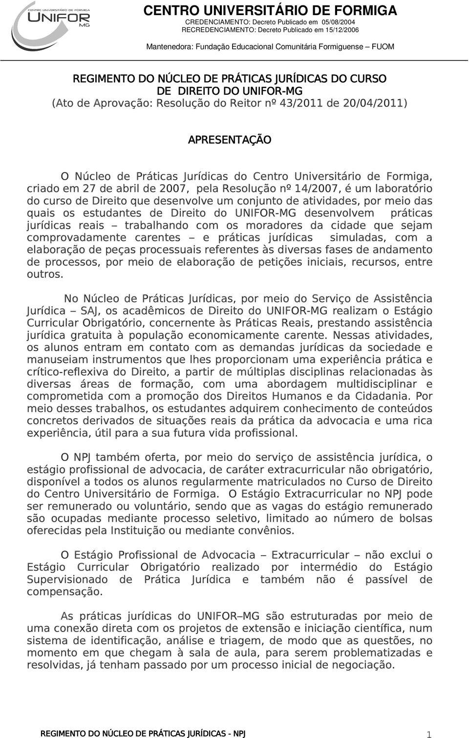 Direito do UNIFOR-MG desenvolvem práticas jurídicas reais trabalhando com os moradores da cidade que sejam comprovadamente carentes e práticas jurídicas simuladas, com a elaboração de peças