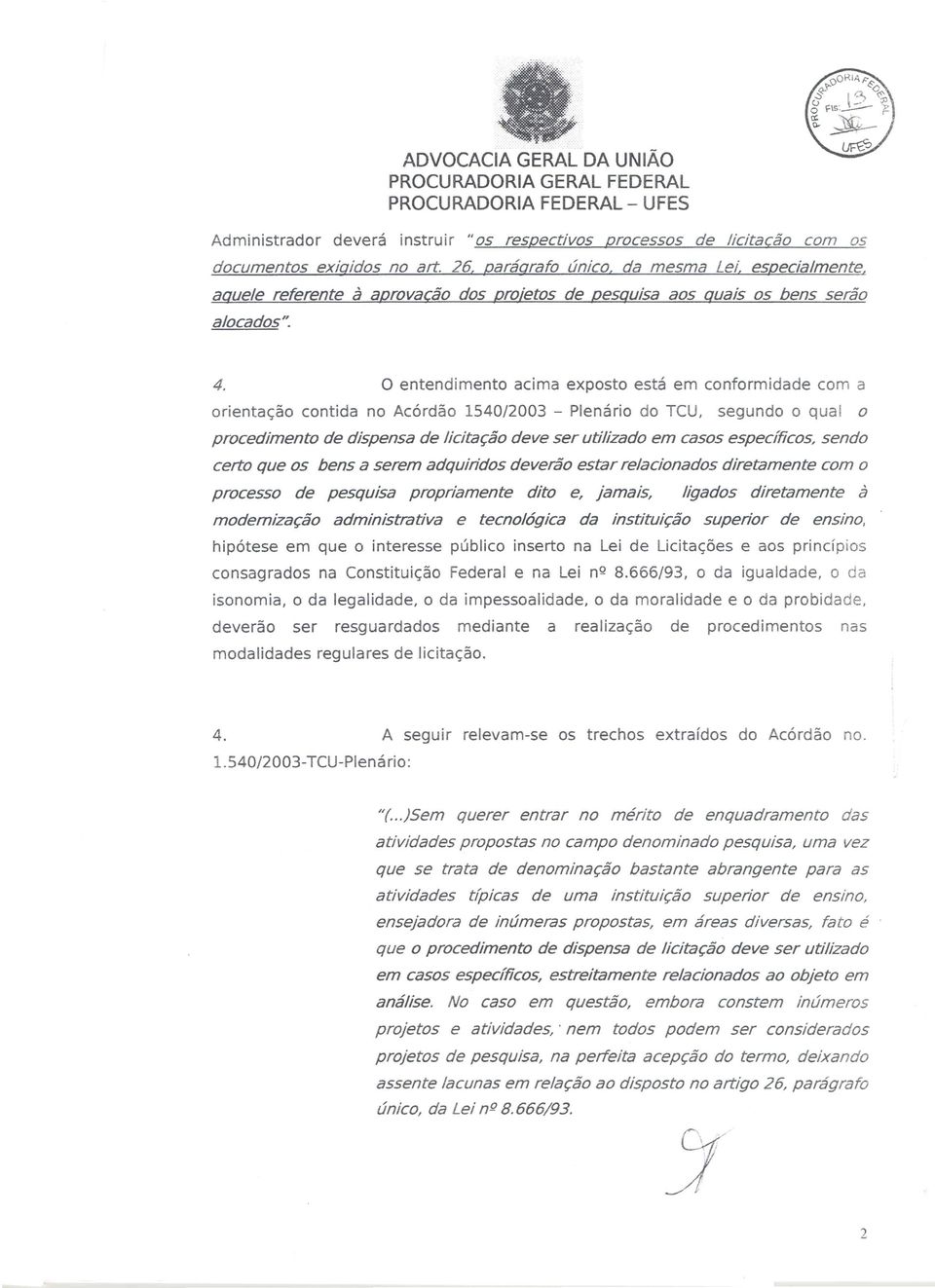 0 entendimento acima exposto esta em conformidade com a orienta<;ao contida no Ac6rdao 1540/2003 - Plenario do TCU, segundo 0 qual 0 procedimento de dispensa de /icitar;ao deve ser uti/izado em casas