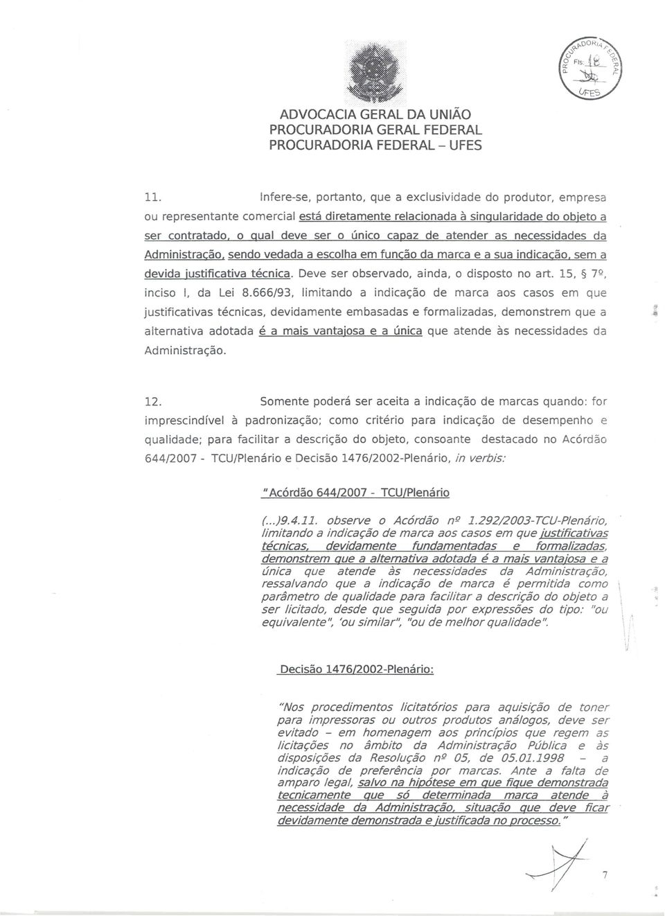 atender as necessidades da Administracao, sendo vedada a escolha em funcao da marca e a sua indicacao, sem a devida justificativa tecnica. Deve ser observado, ainda, 0 disposto no art.