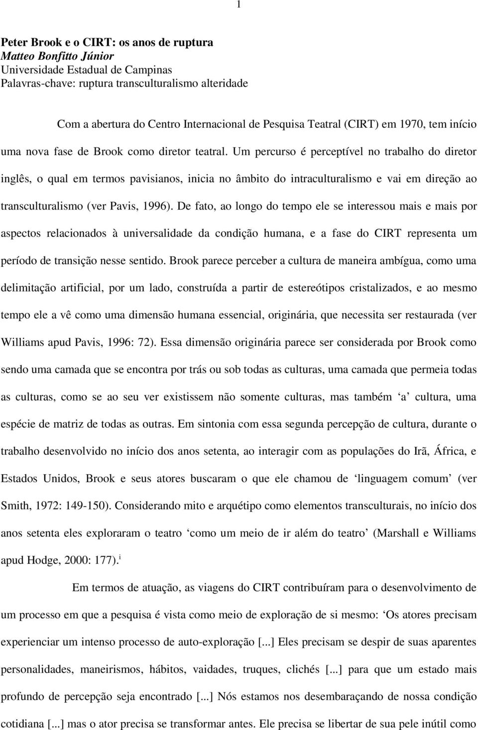 Um percurso é perceptível no trabalho do diretor inglês, o qual em termos pavisianos, inicia no âmbito do intraculturalismo e vai em direção ao transculturalismo (ver Pavis, 1996).