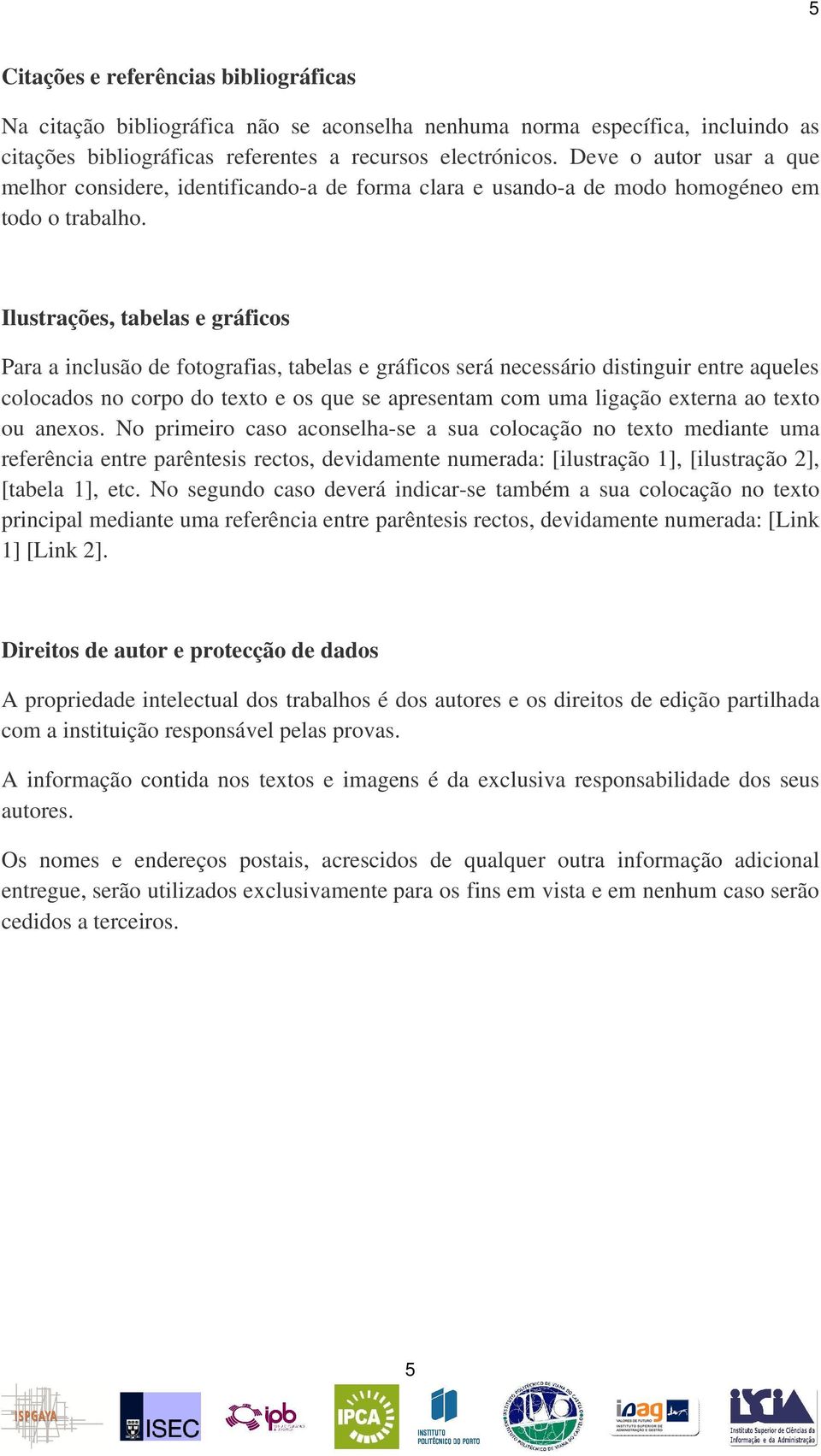 Ilustrações, tabelas e gráficos Para a inclusão de fotografias, tabelas e gráficos será necessário distinguir entre aqueles colocados no corpo do texto e os que se apresentam com uma ligação externa