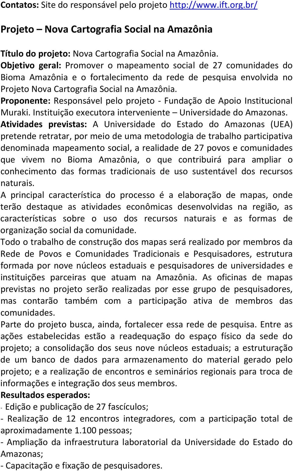 Proponente: Responsável pelo projeto Fundação de Apoio Institucional Muraki. Instituição executora interveniente Universidade do Amazonas.