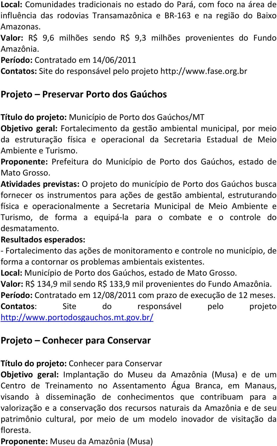 br Projeto Preservar Porto dos Gaúchos Título do projeto: Município de Porto dos Gaúchos/MT Objetivo geral: Fortalecimento da gestão ambiental municipal, por meio da estruturação física e operacional